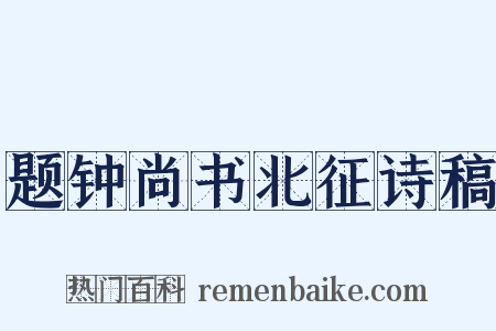 题钟尚书北征诗稿是什么意思的图片